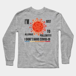 I don't have Covid I'm just allergic to pollen Long Sleeve T-Shirt